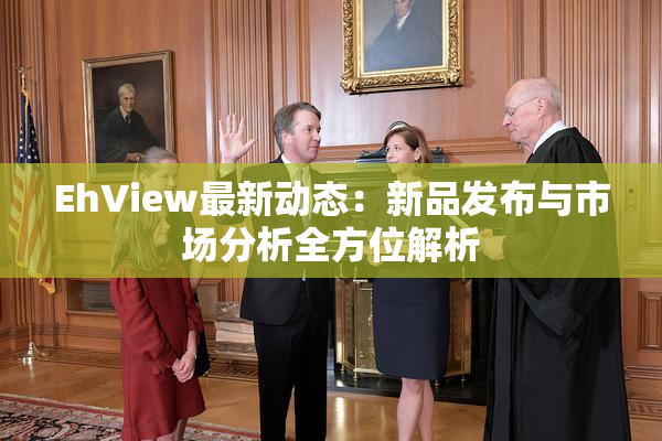 EhView最新动态：新品发布与市场分析全方位解析