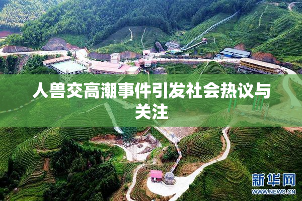 人兽交高潮事件引发社会热议与关注
