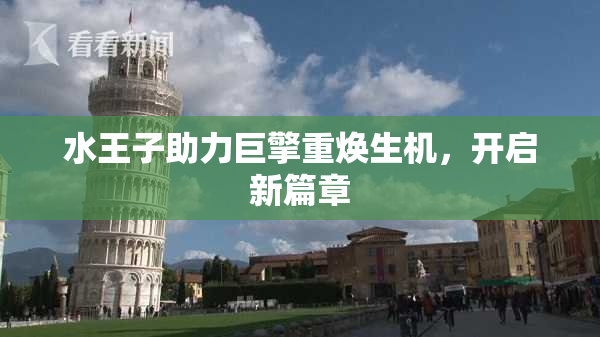水王子助力巨擎重焕生机，开启新篇章