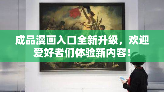 成品漫画入口全新升级，欢迎爱好者们体验新内容！