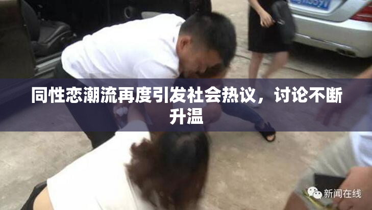 同性恋潮流再度引发社会热议，讨论不断升温
