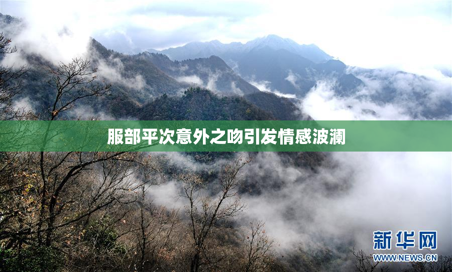 服部平次意外之吻引发情感波澜