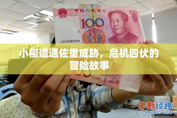 小樱遭遇佐重威胁，危机四伏的冒险故事