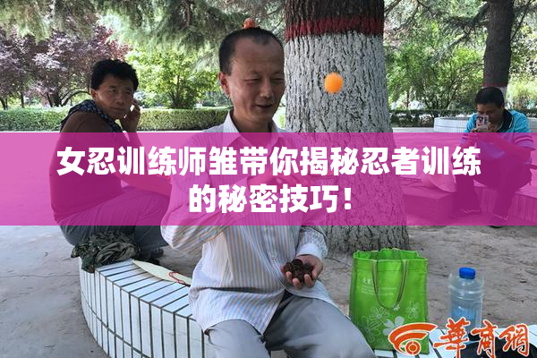 女忍训练师雏带你揭秘忍者训练的秘密技巧！