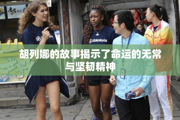 胡列娜的故事揭示了命运的无常与坚韧精神