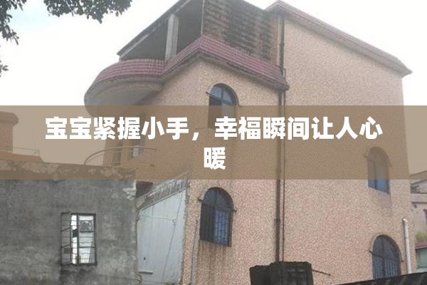 宝宝紧握小手，幸福瞬间让人心暖