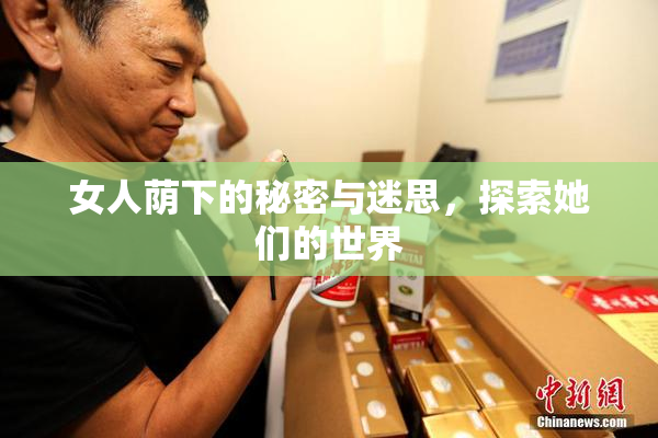女人荫下的秘密与迷思，探索她们的世界