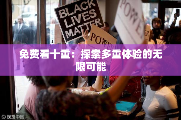 免费看十重：探索多重体验的无限可能