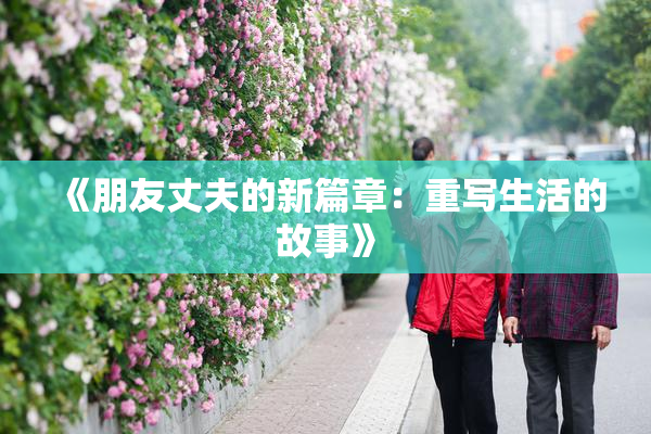 《朋友丈夫的新篇章：重写生活的故事》
