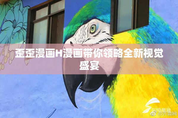 歪歪漫画H漫画带你领略全新视觉盛宴