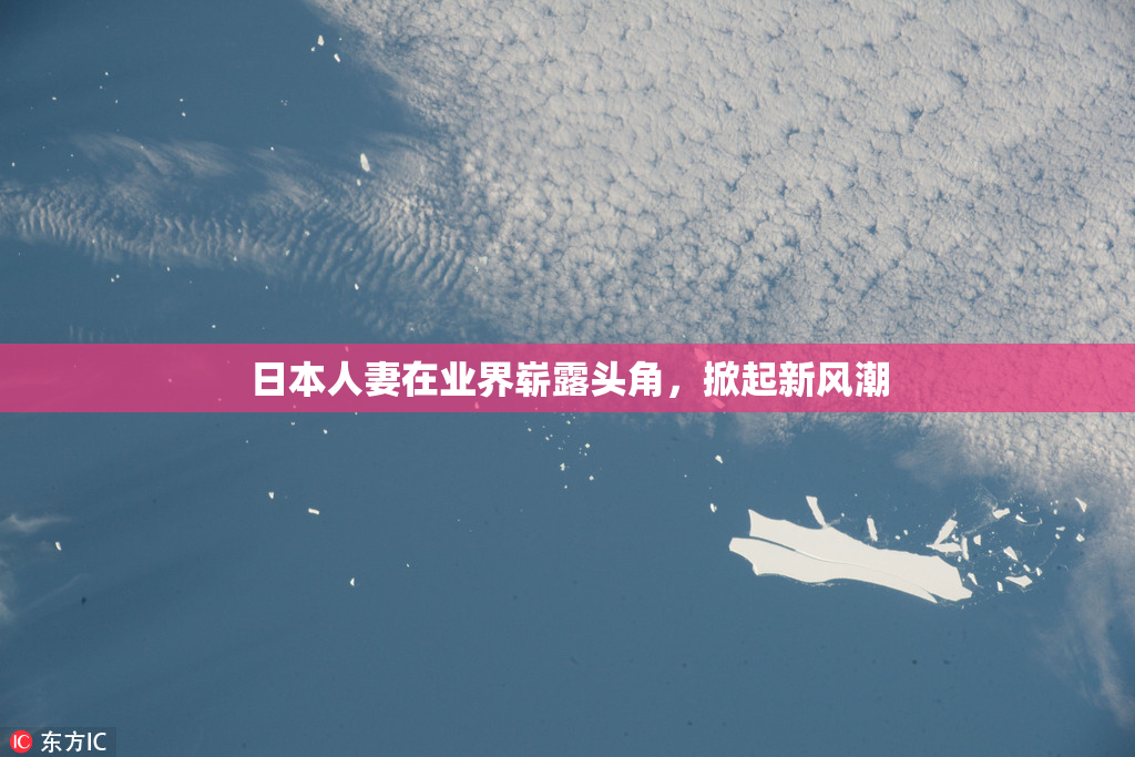 日本人妻在业界崭露头角，掀起新风潮