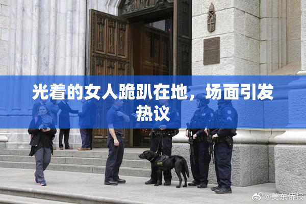 光着的女人跪趴在地，场面引发热议