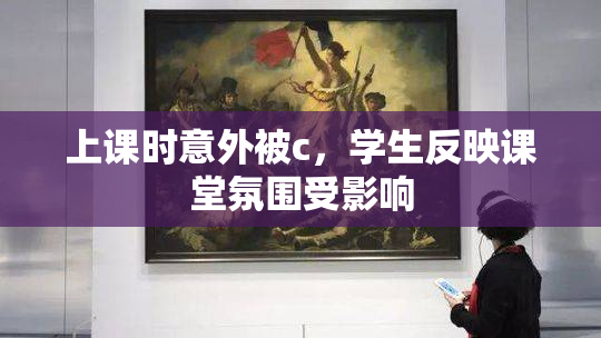 上课时意外被c，学生反映课堂氛围受影响