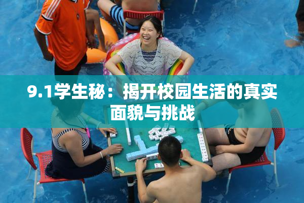 9.1学生秘：揭开校园生活的真实面貌与挑战