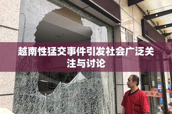 越南性猛交事件引发社会广泛关注与讨论