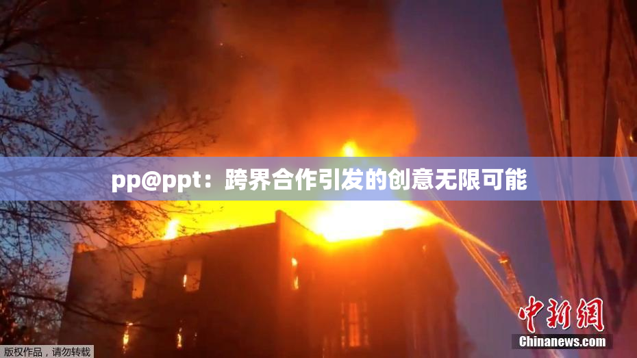 pp@ppt：跨界合作引发的创意无限可能