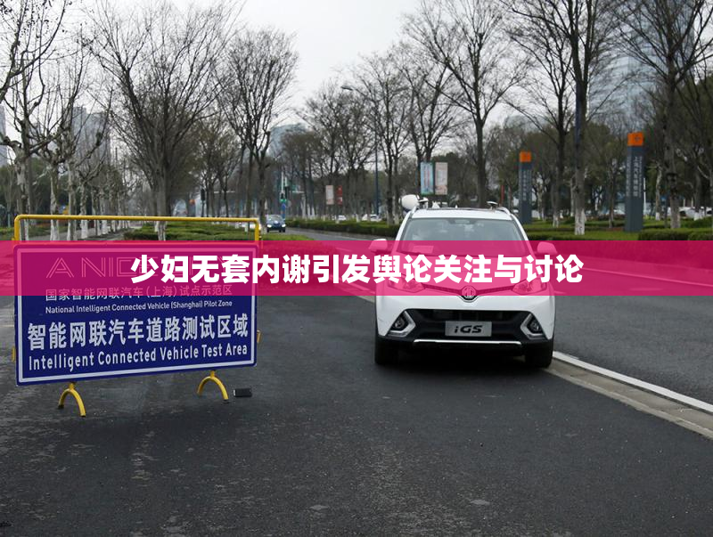 少妇无套内谢引发舆论关注与讨论