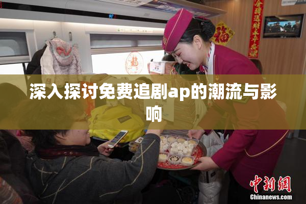 深入探讨免费追剧ap的潮流与影响