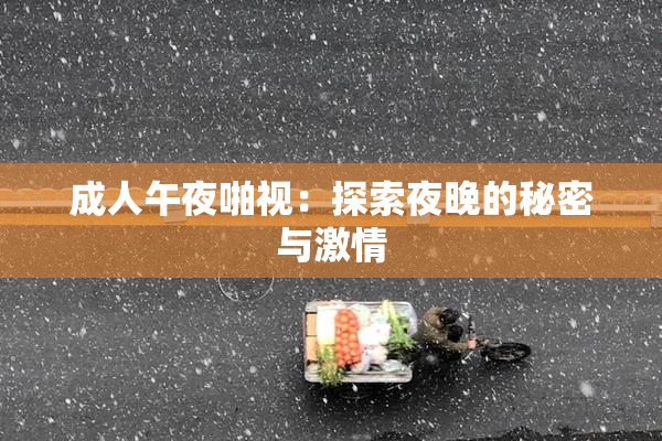 成人午夜啪视：探索夜晚的秘密与激情