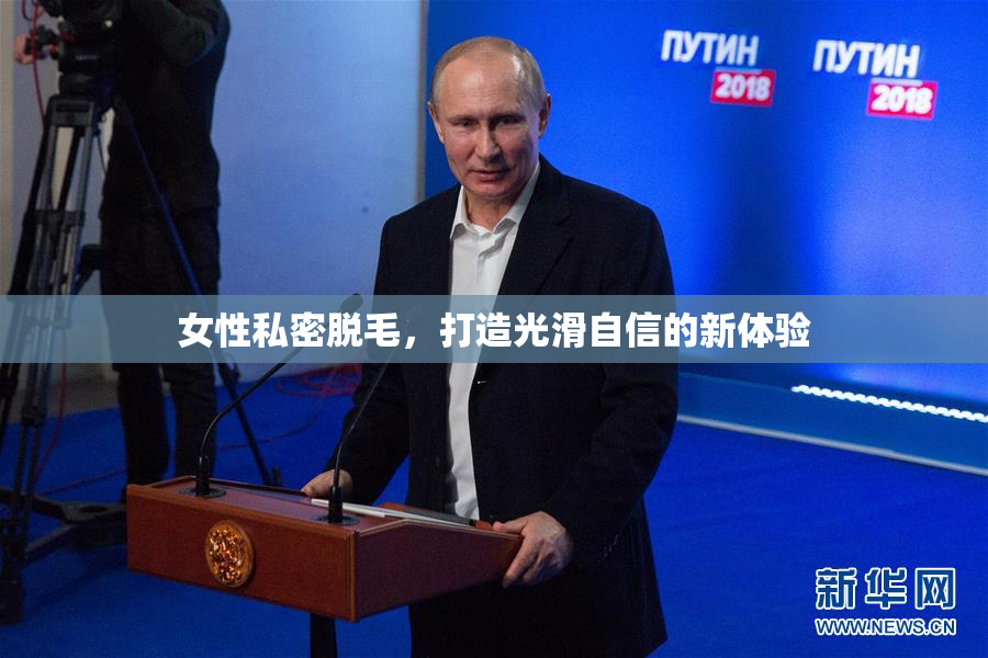 女性私密脱毛，打造光滑自信的新体验
