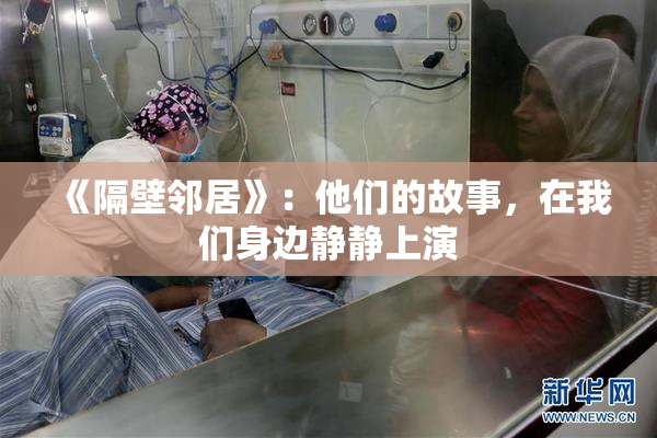《隔壁邻居》：他们的故事，在我们身边静静上演