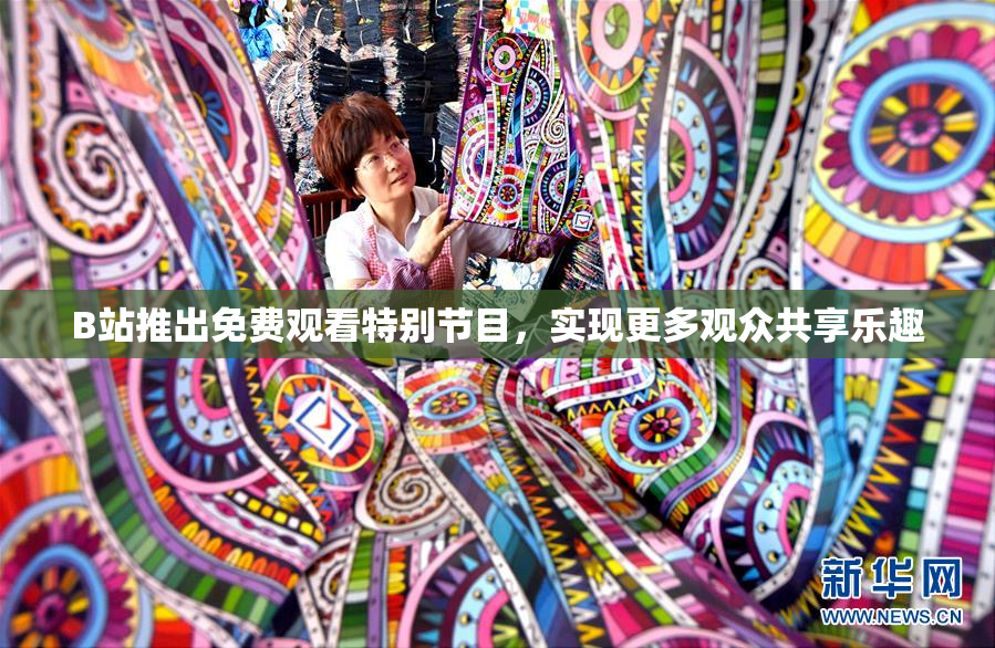 B站推出免费观看特别节目，实现更多观众共享乐趣