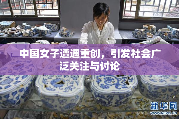 中国女子遭遇重创，引发社会广泛关注与讨论