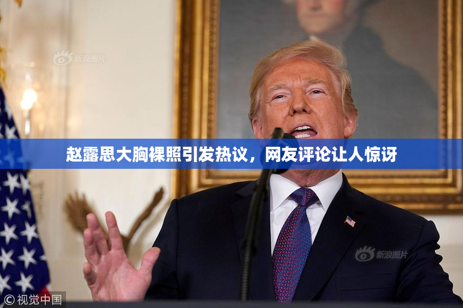赵露思大胸裸照引发热议，网友评论让人惊讶