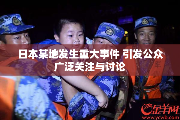 日本某地发生重大事件 引发公众广泛关注与讨论