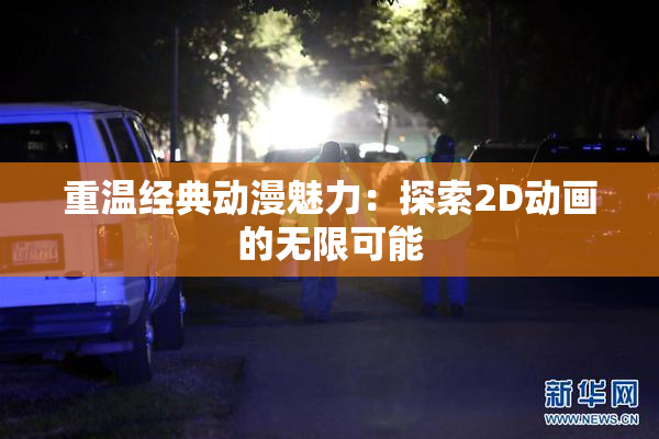 重温经典动漫魅力：探索2D动画的无限可能