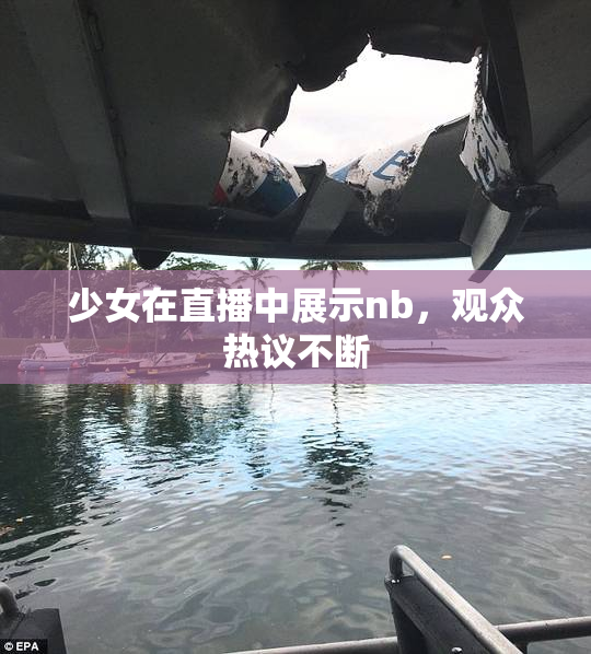 少女在直播中展示nb，观众热议不断