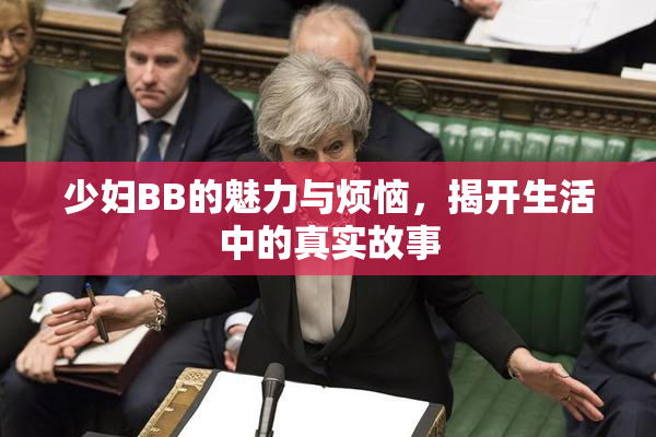 少妇BB的魅力与烦恼，揭开生活中的真实故事