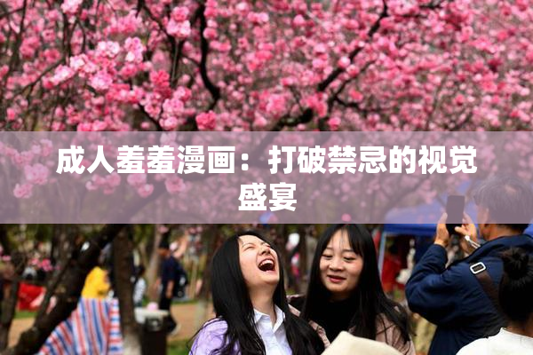 成人羞羞漫画：打破禁忌的视觉盛宴