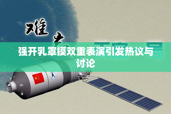 强开乳罩摸双重表演引发热议与讨论