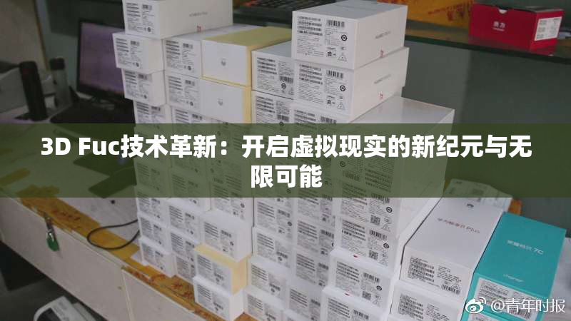 3D Fuc技术革新：开启虚拟现实的新纪元与无限可能