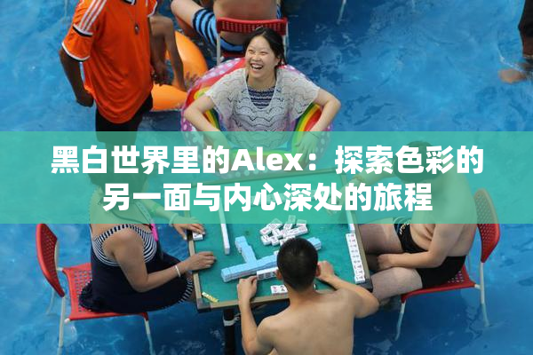 黑白世界里的Alex：探索色彩的另一面与内心深处的旅程