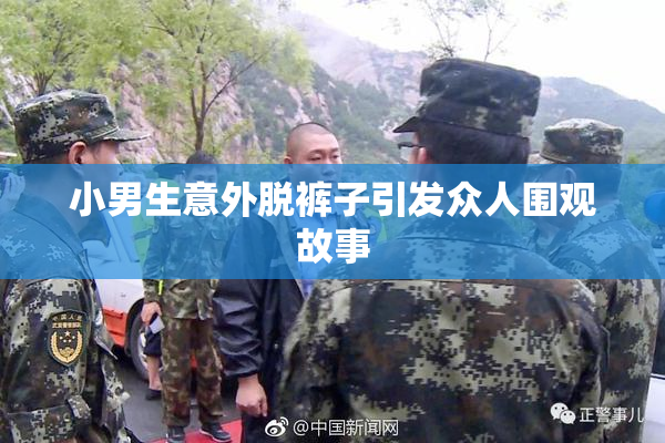 小男生意外脱裤子引发众人围观故事