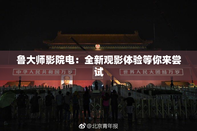 鲁大师影院电：全新观影体验等你来尝试