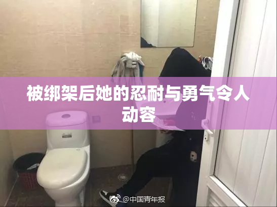 被绑架后她的忍耐与勇气令人动容