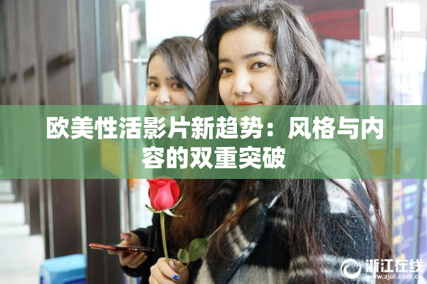 欧美性活影片新趋势：风格与内容的双重突破