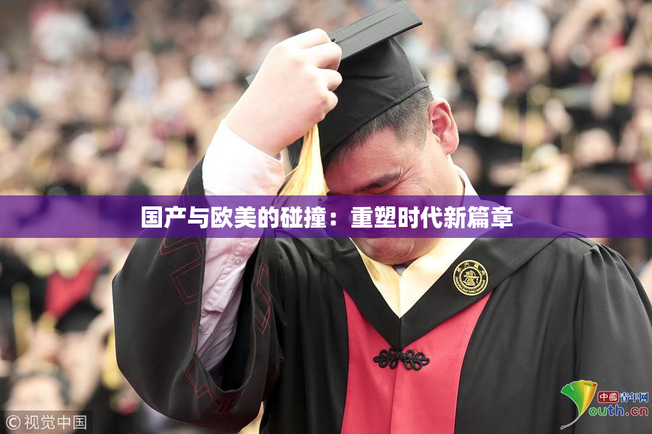 国产与欧美的碰撞：重塑时代新篇章
