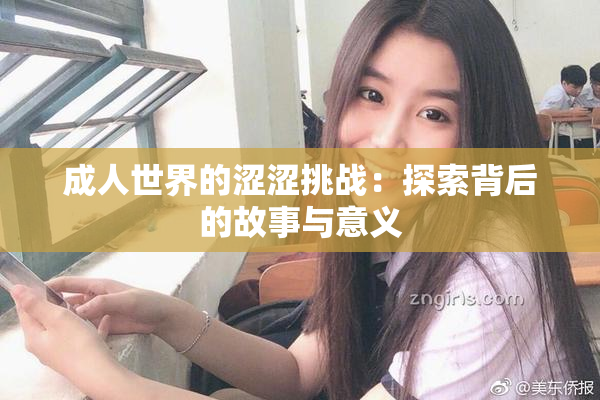 成人世界的涩涩挑战：探索背后的故事与意义