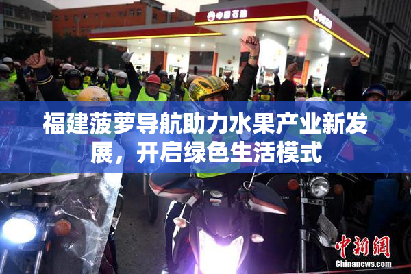 福建菠萝导航助力水果产业新发展，开启绿色生活模式