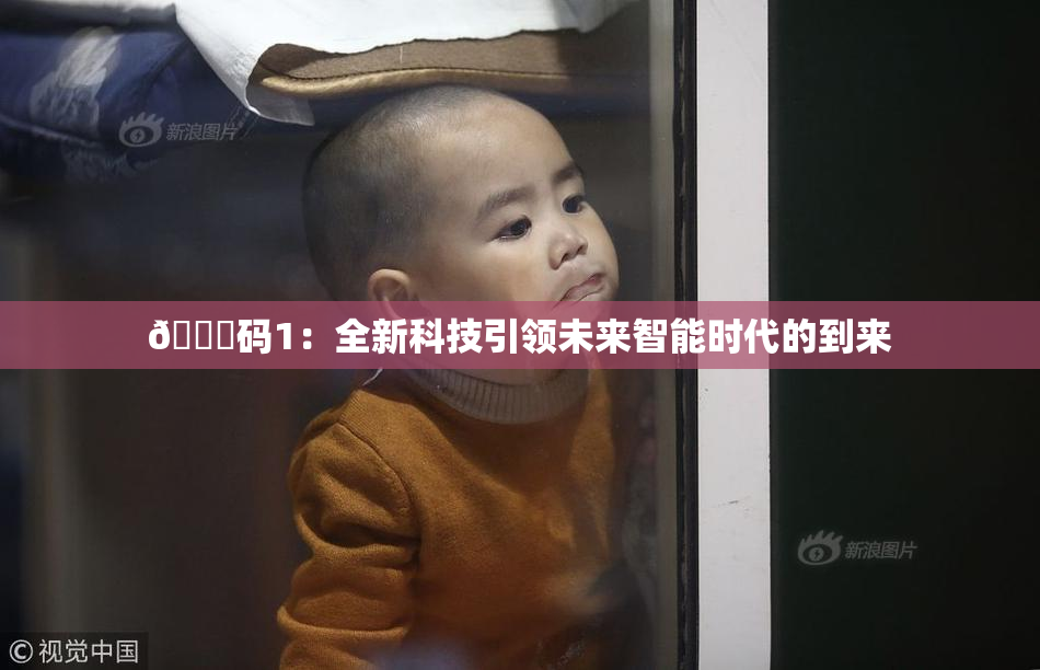 🈚码1：全新科技引领未来智能时代的到来