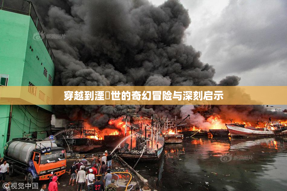 穿越到湮婸世的奇幻冒险与深刻启示