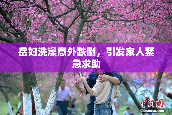 岳妇洗澡意外跌倒，引发家人紧急求助