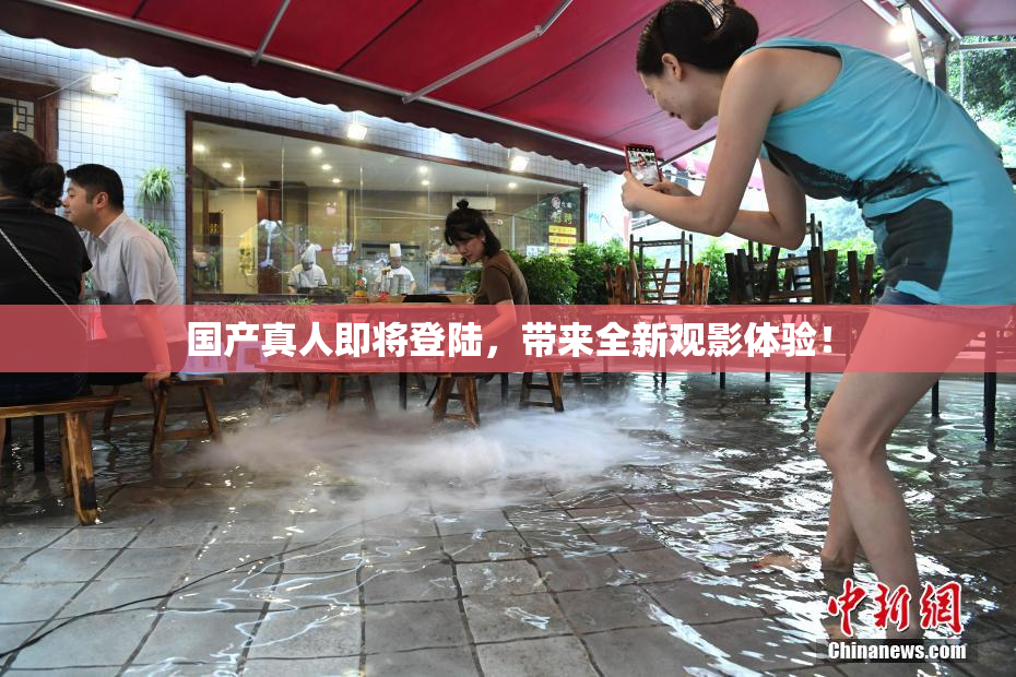 国产真人即将登陆，带来全新观影体验！