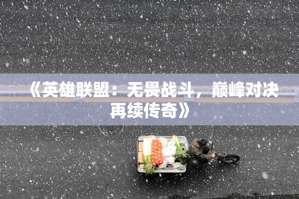 《英雄联盟：无畏战斗，巅峰对决再续传奇》