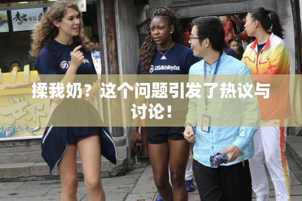 揉我奶？这个问题引发了热议与讨论！