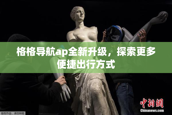 格格导航ap全新升级，探索更多便捷出行方式